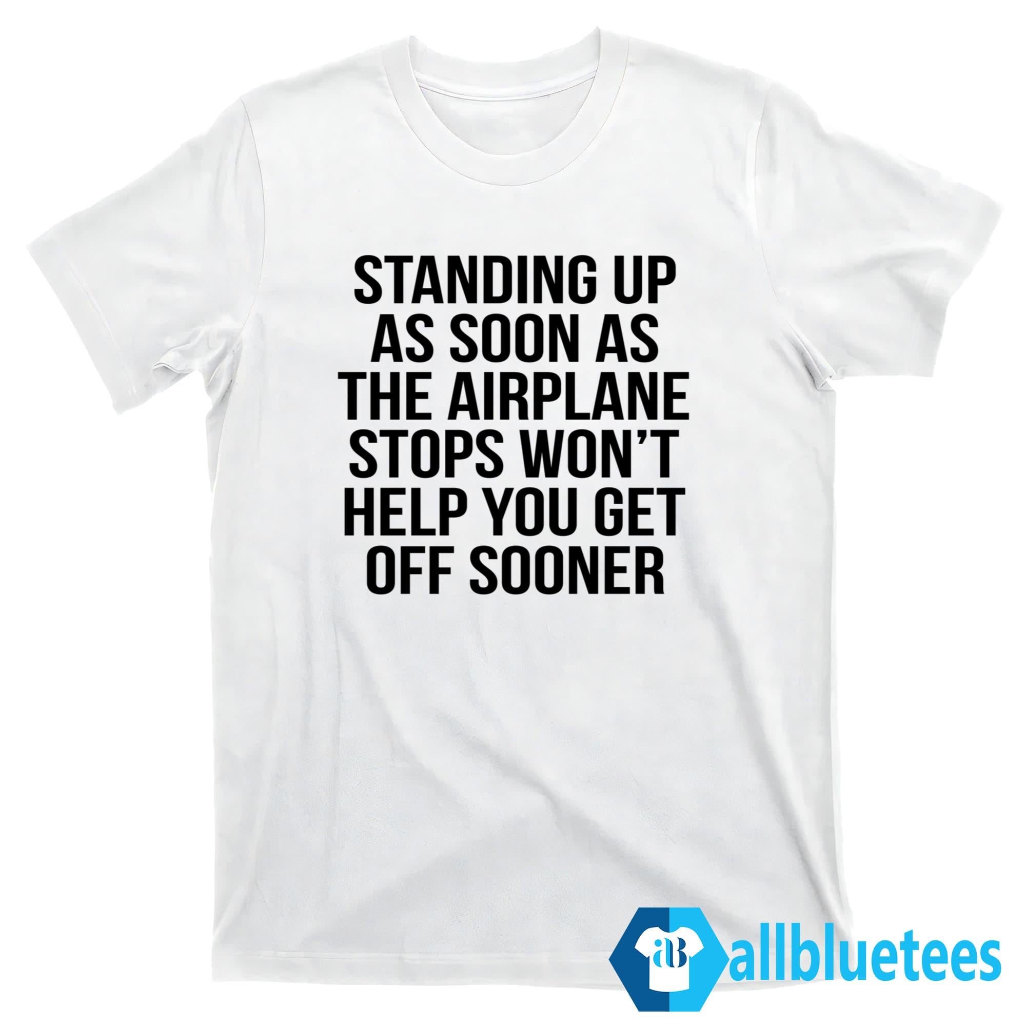 Standing Up As Soon As The Airplane Stops Shirt
