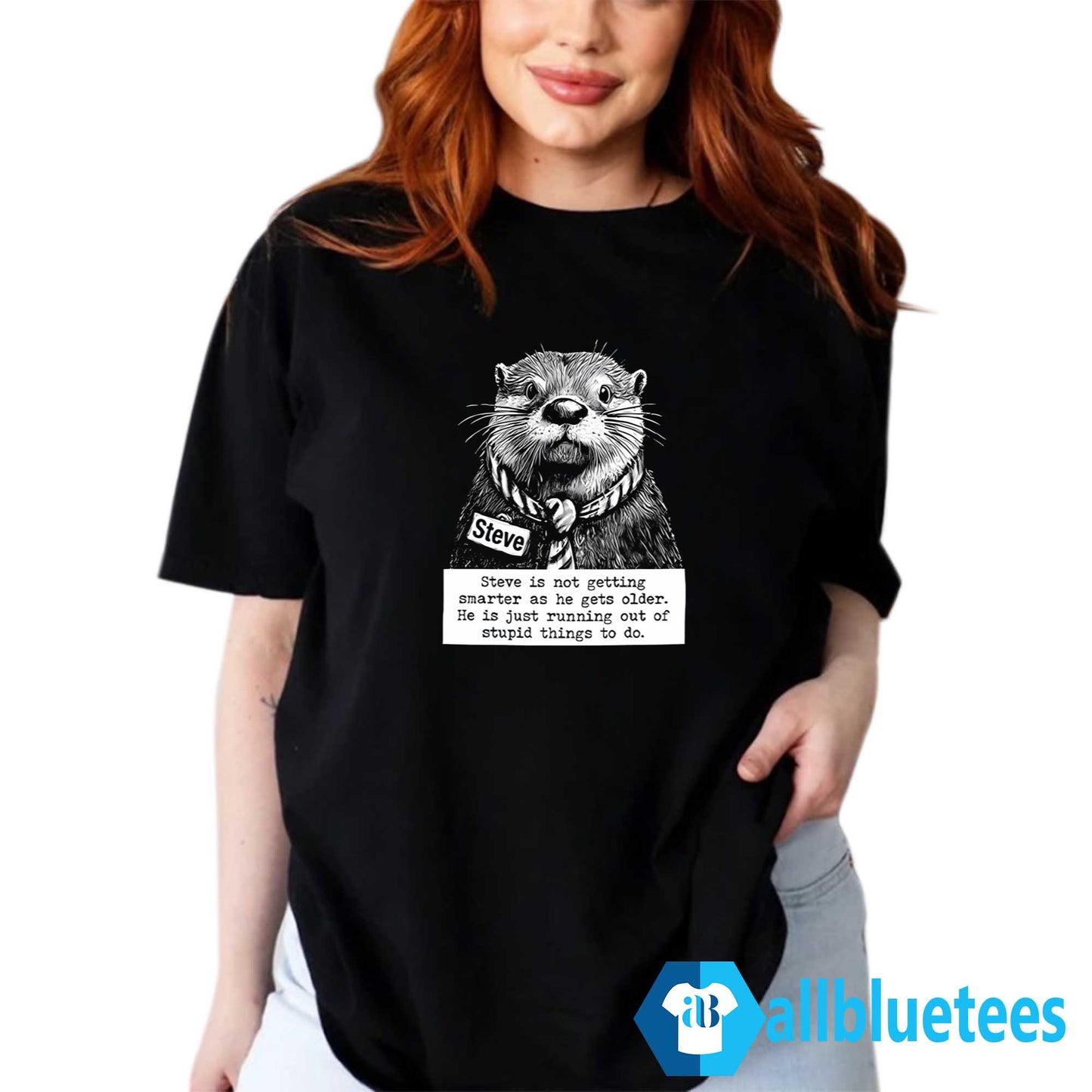 Steve Is Not Getting Smarter As He Gets Older Shirt