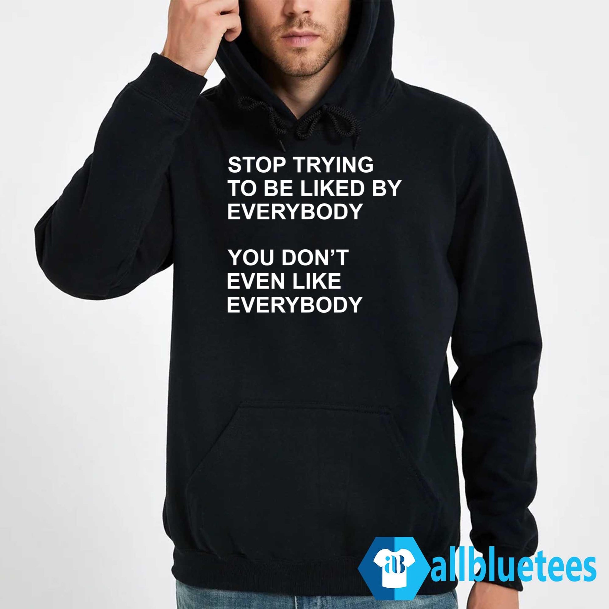 Stop Trying To Be Liked By Everybody Shirt