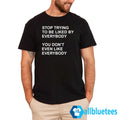 Stop Trying To Be Liked By Everybody Shirt