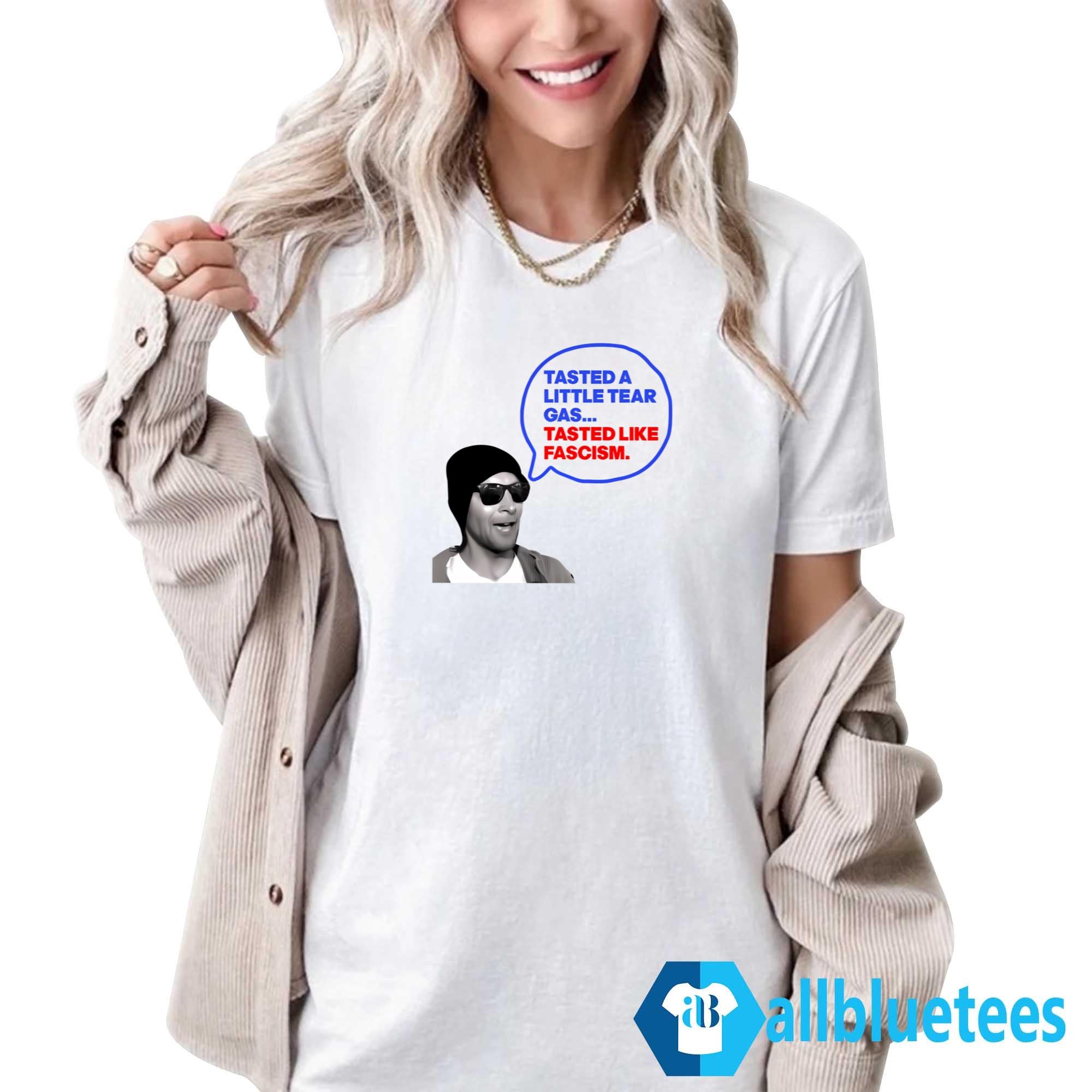 Tasted A Little Tear Gas Tasted Like Fascism Shirt