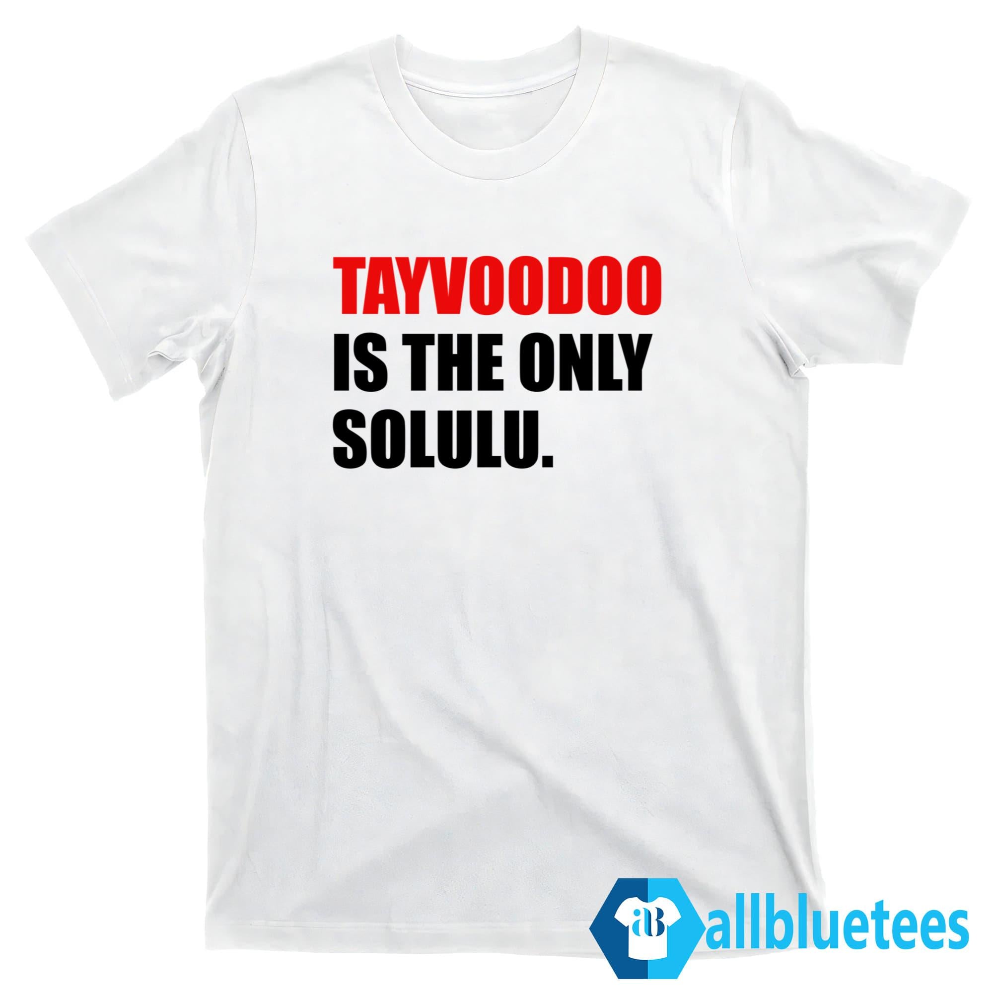 Tayvoodoo Is The Only Solulu Shirt