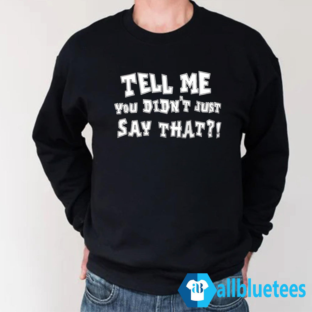 Tell Me You Didn’t Just Say That Shirt