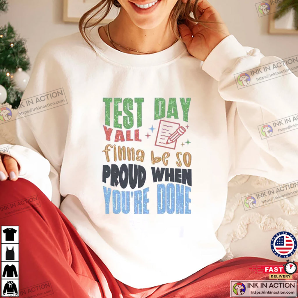 Test Day Yall Finna Be So Proud When You’re Done Teacher T-shirt