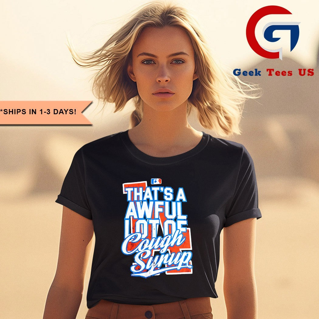 That’s a awful lot of cough syrup Los Angeles Dodgers shirt