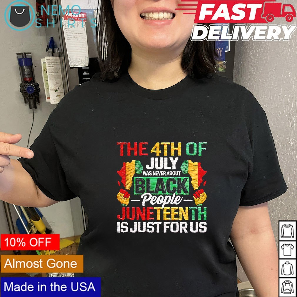 The 4th of July was never about black people Juneteenth is just for us shirt