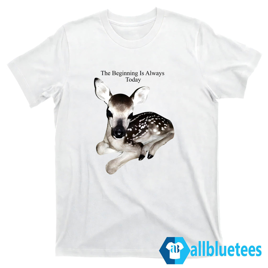 The Beginning Is Always Today Deer Shirt