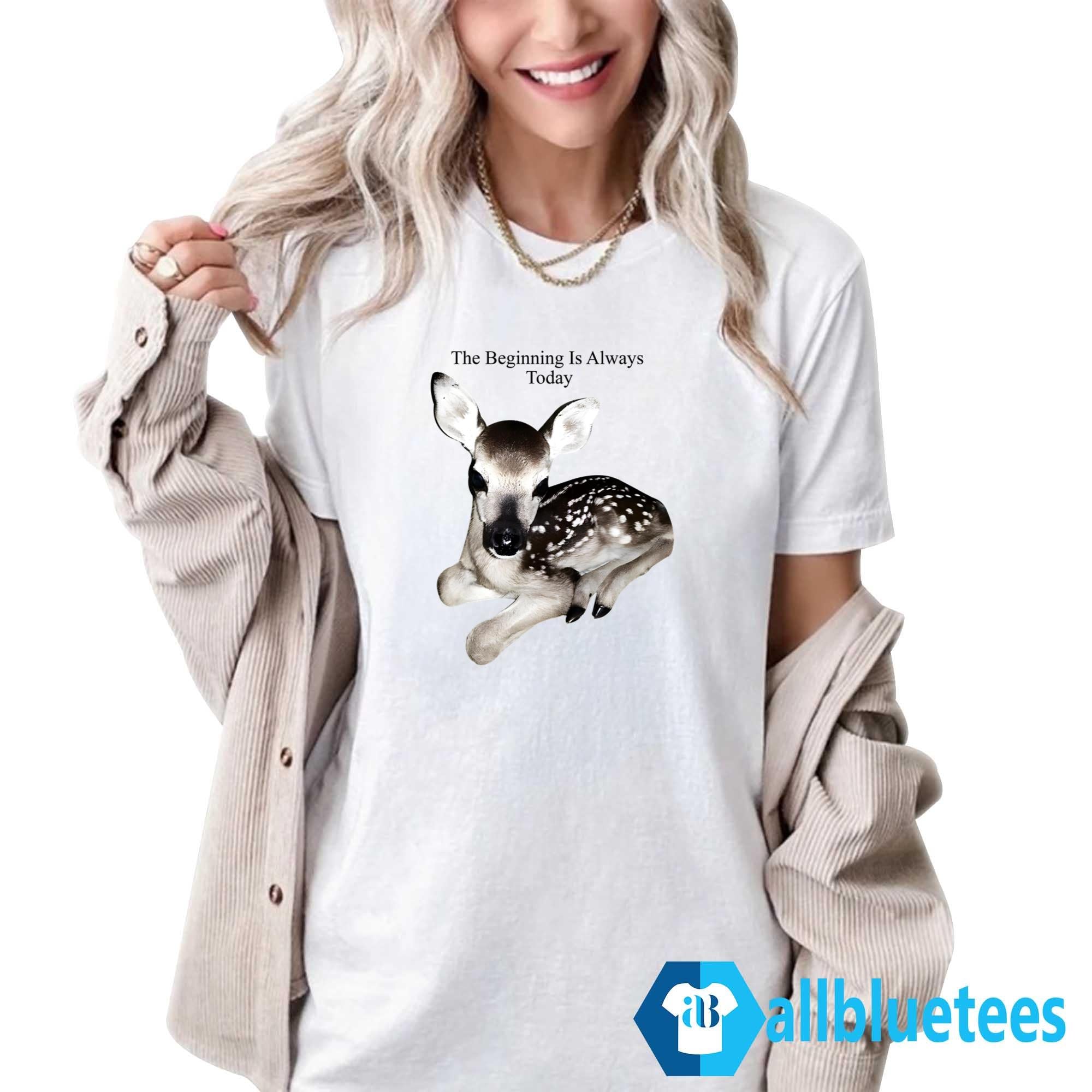 The Beginning Is Always Today Deer Shirt