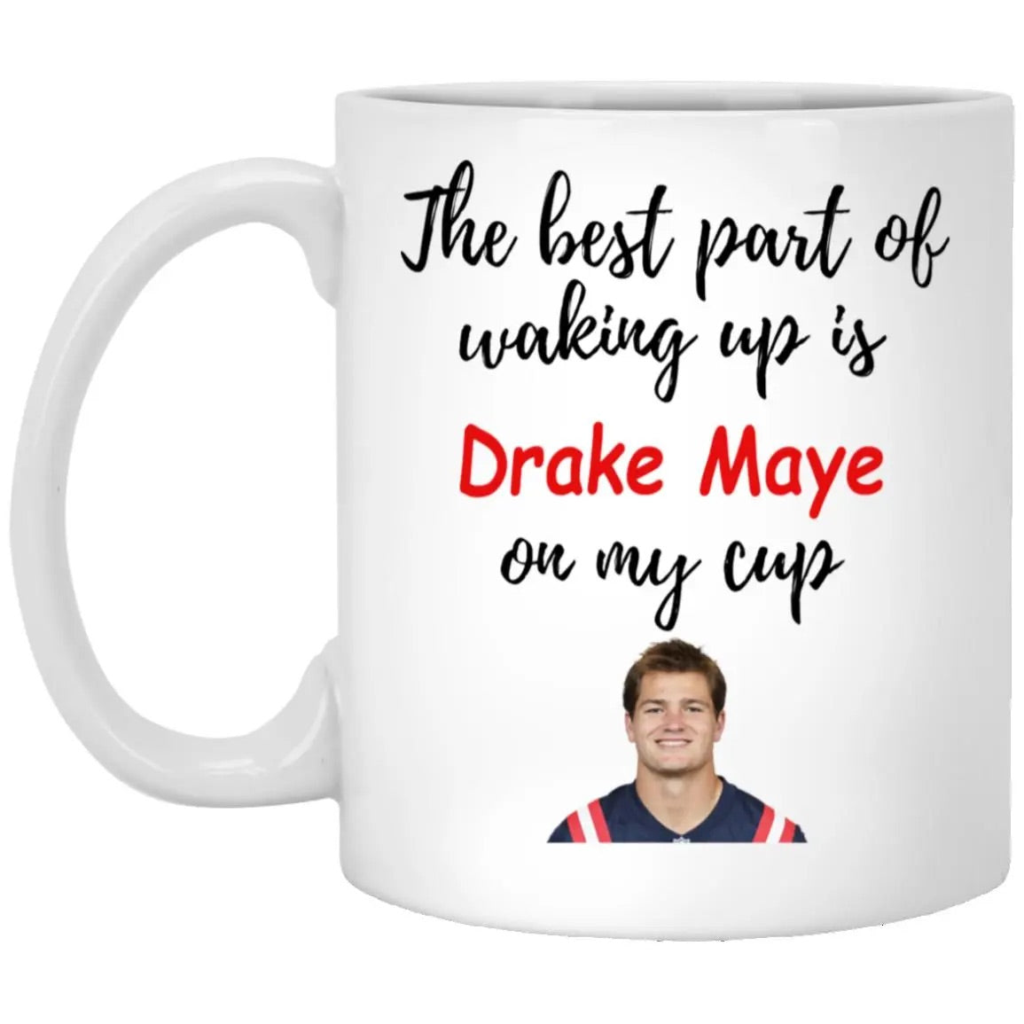 The Best Part Of Waking Up Is Drake Maye On My Cup Mug