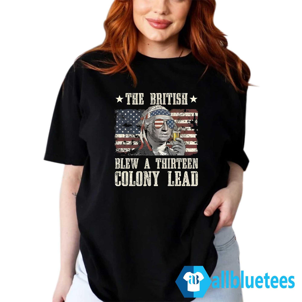 The British Blew A Thirteen Colony Lead George Washington 4th Of July Shirt