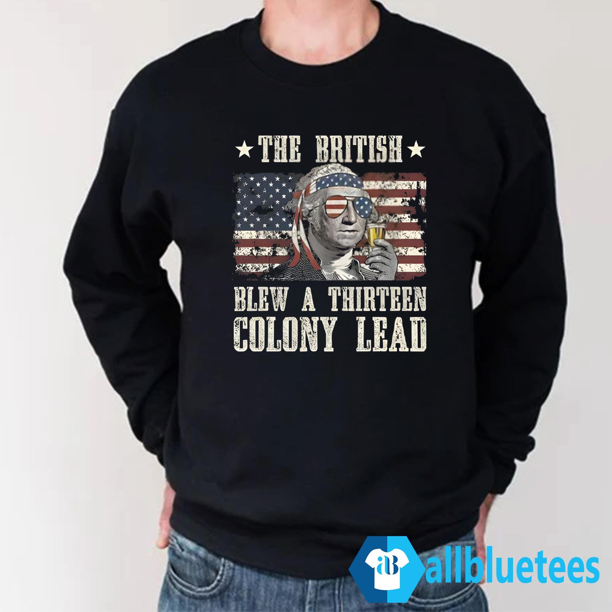 The British Blew A Thirteen Colony Lead George Washington 4th Of July Shirt