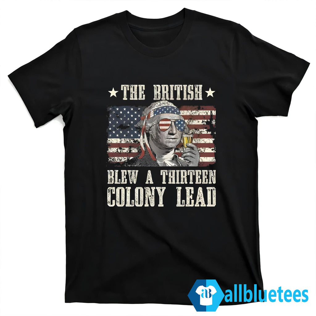 The British Blew A Thirteen Colony Lead George Washington 4th Of July Shirt