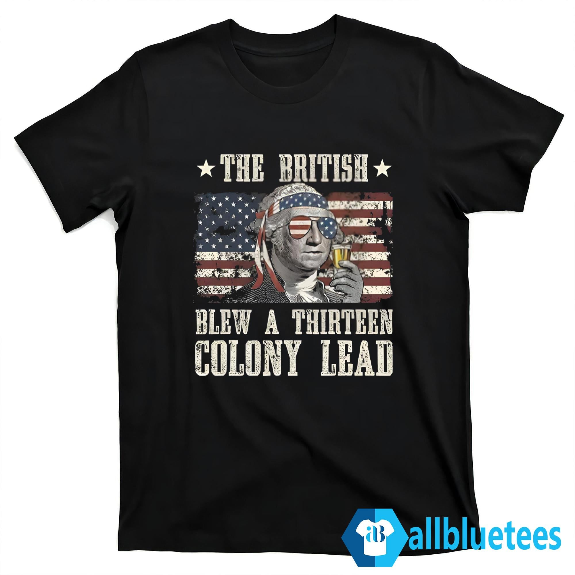 The British Blew A Thirteen Colony Lead George Washington 4th Of July Shirt