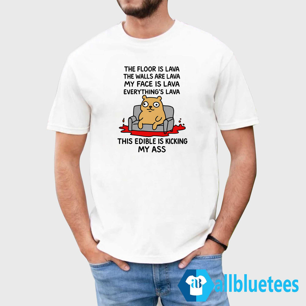 The Floor Is Lava The Walls Are Lava Everything’s Lava This Edible Is Kicking My Ass Shirt