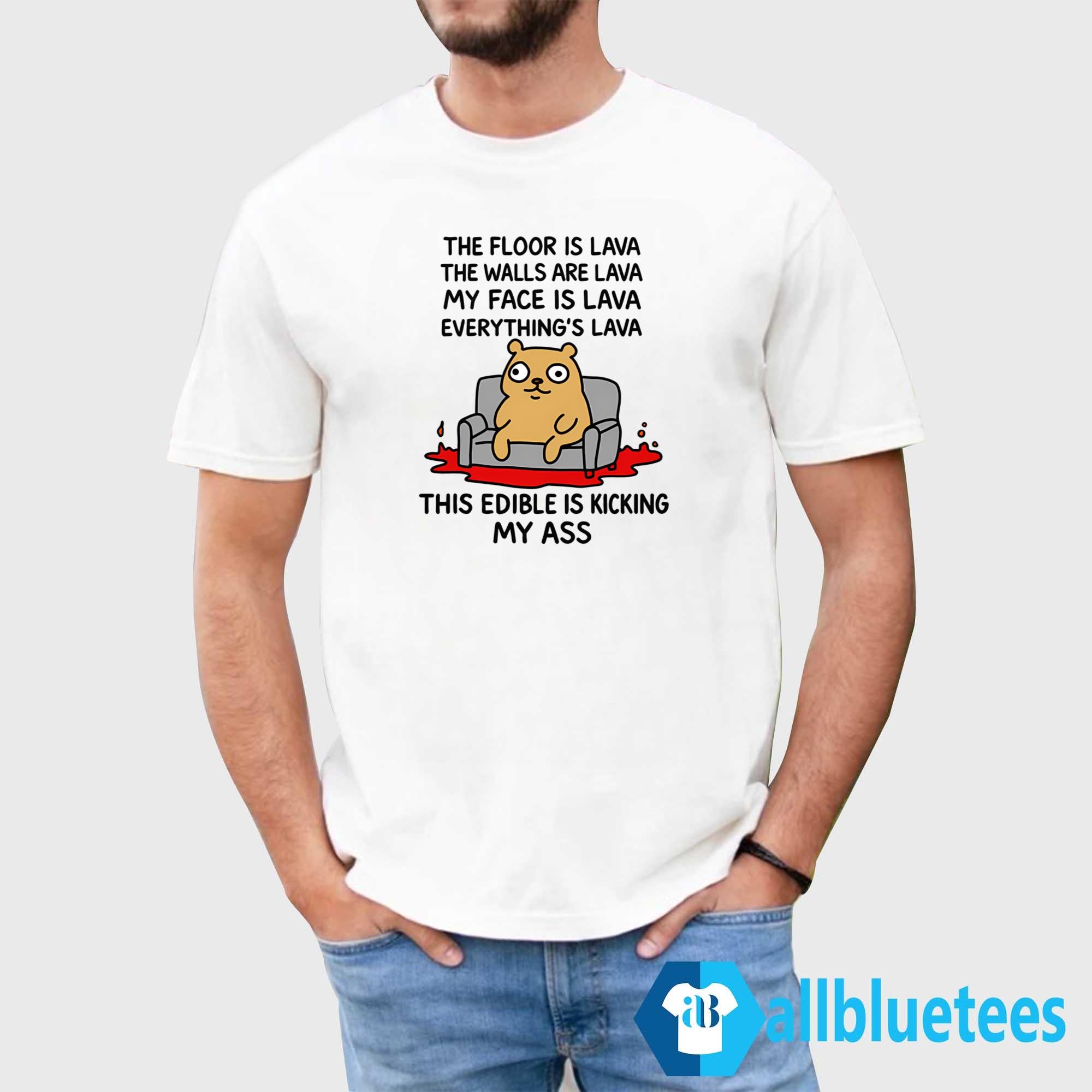 The Floor Is Lava The Walls Are Lava Everything’s Lava This Edible Is Kicking My Ass Shirt