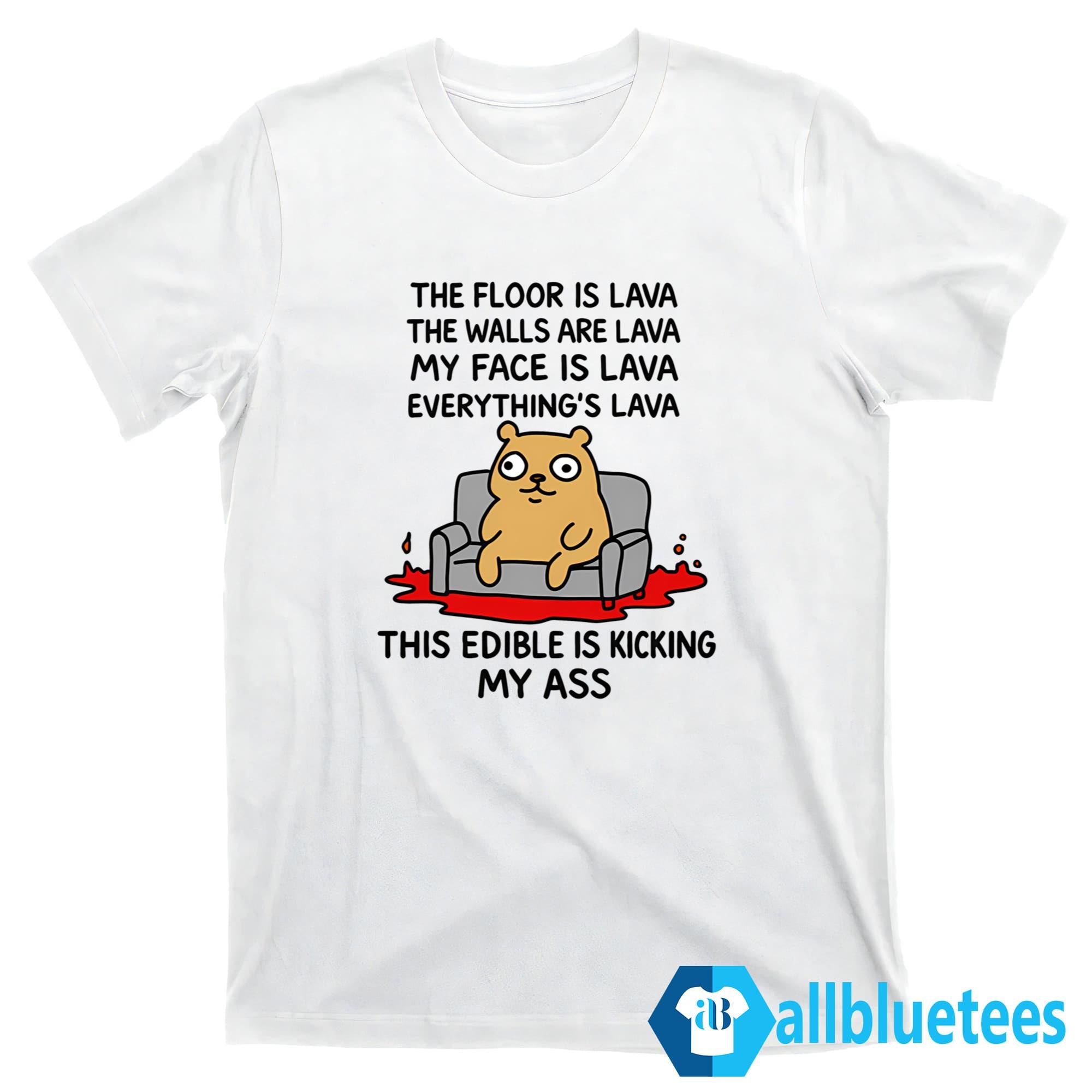 The Floor Is Lava The Walls Are Lava Everything’s Lava This Edible Is Kicking My Ass Shirt