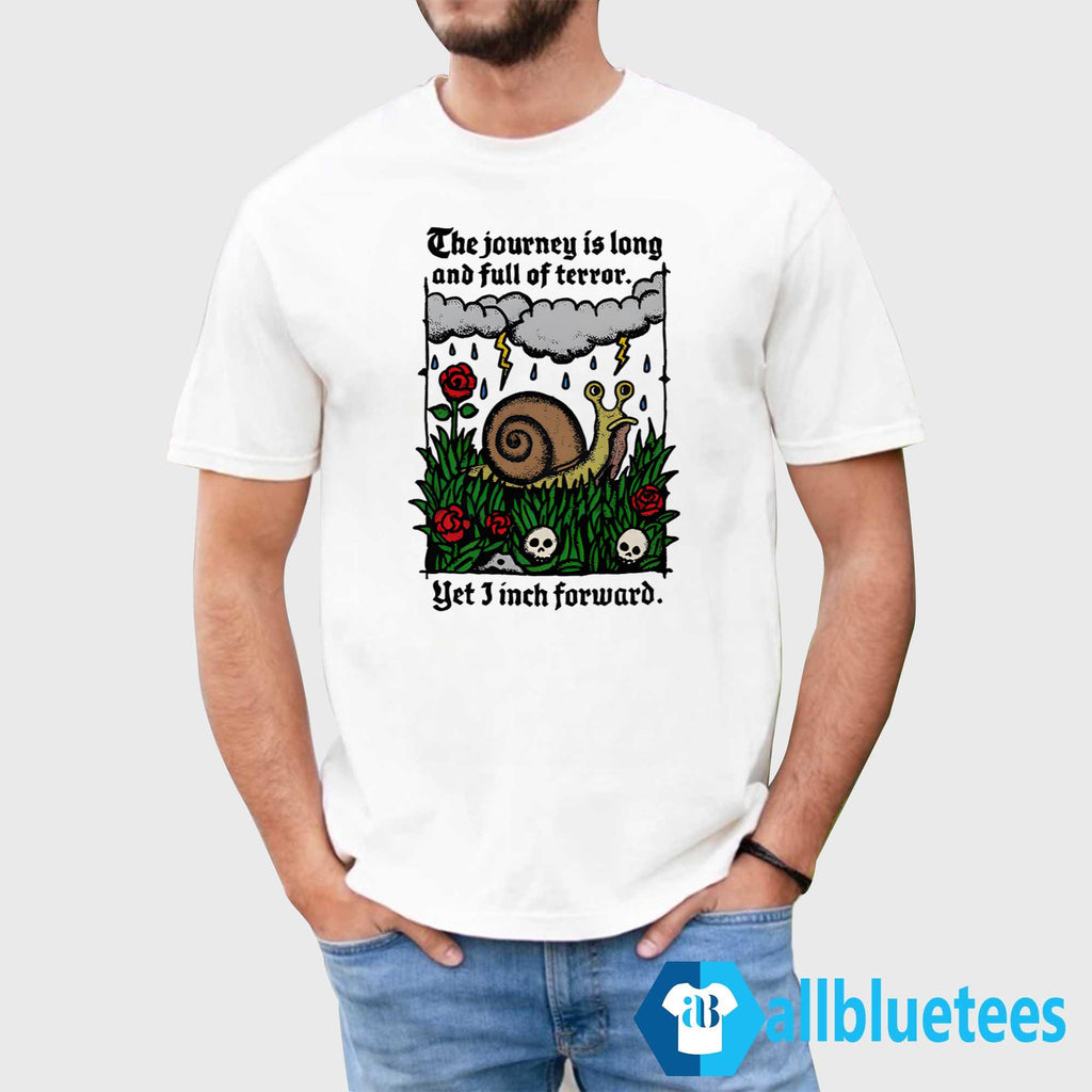 The Journey Is Long And Full Of Terror Yet I Inch Forward Shirt