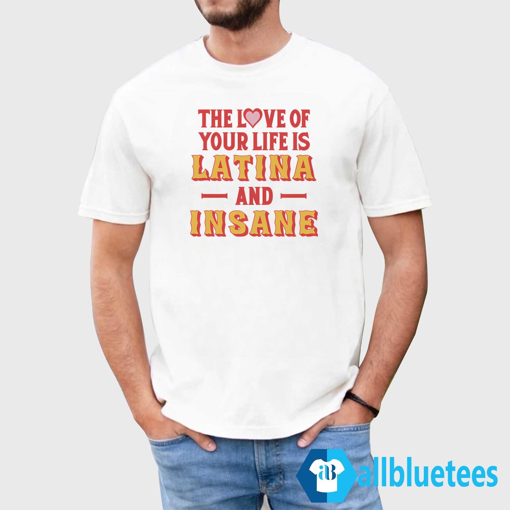 The Love Of Your Life Is Latina And Insane Shirt