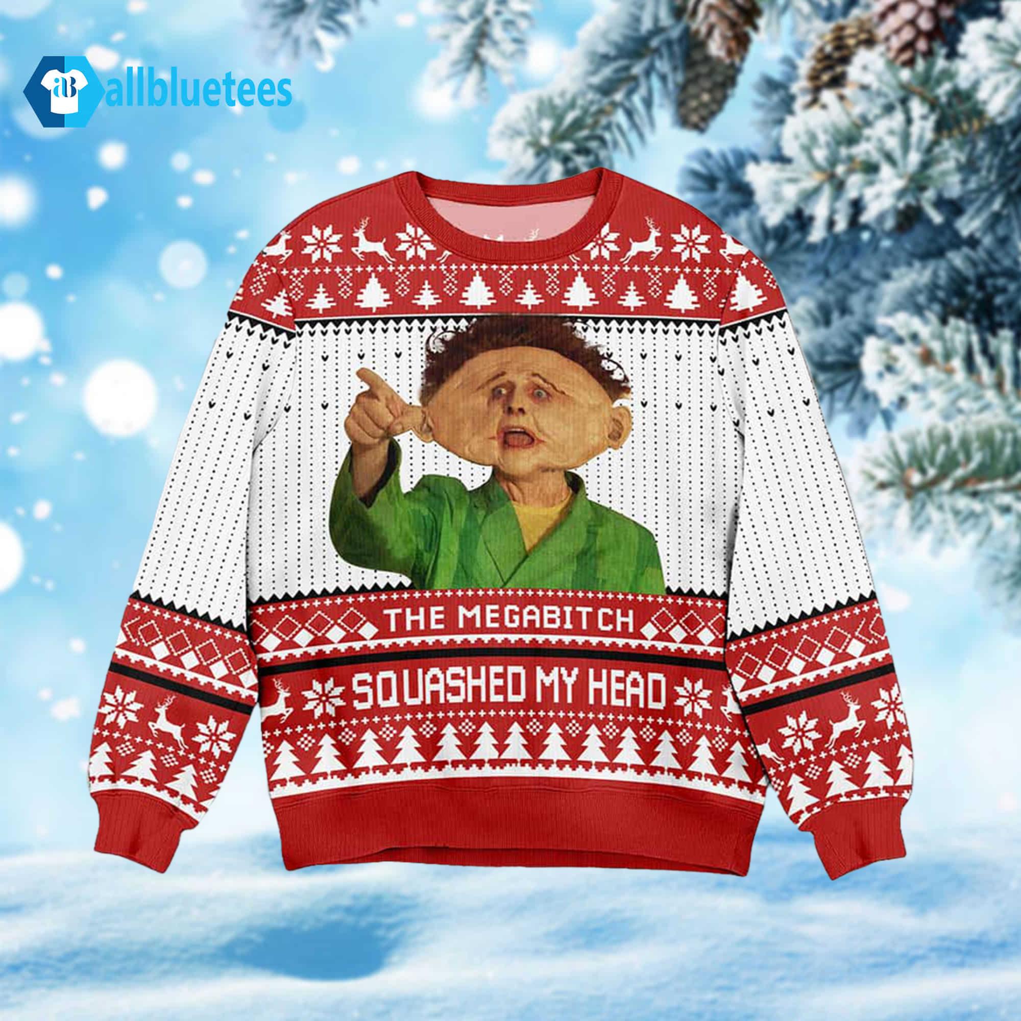 The Mega Bitch Squashed My Head Ugly Christmas Sweater