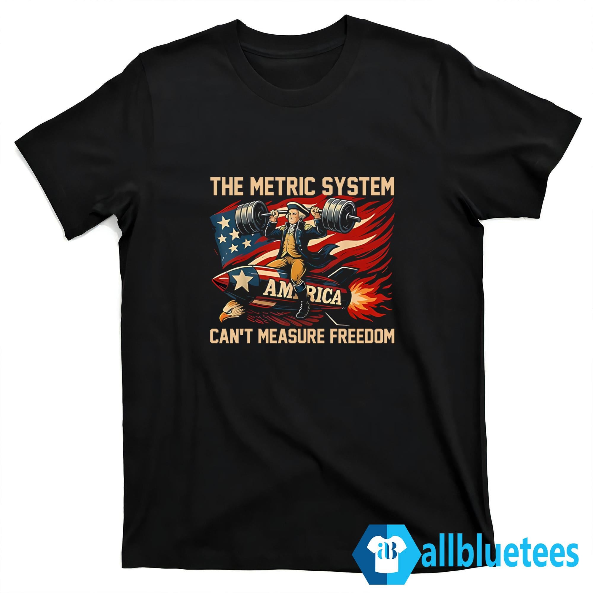 The Metric System Can’t Measure Freedom Shirt