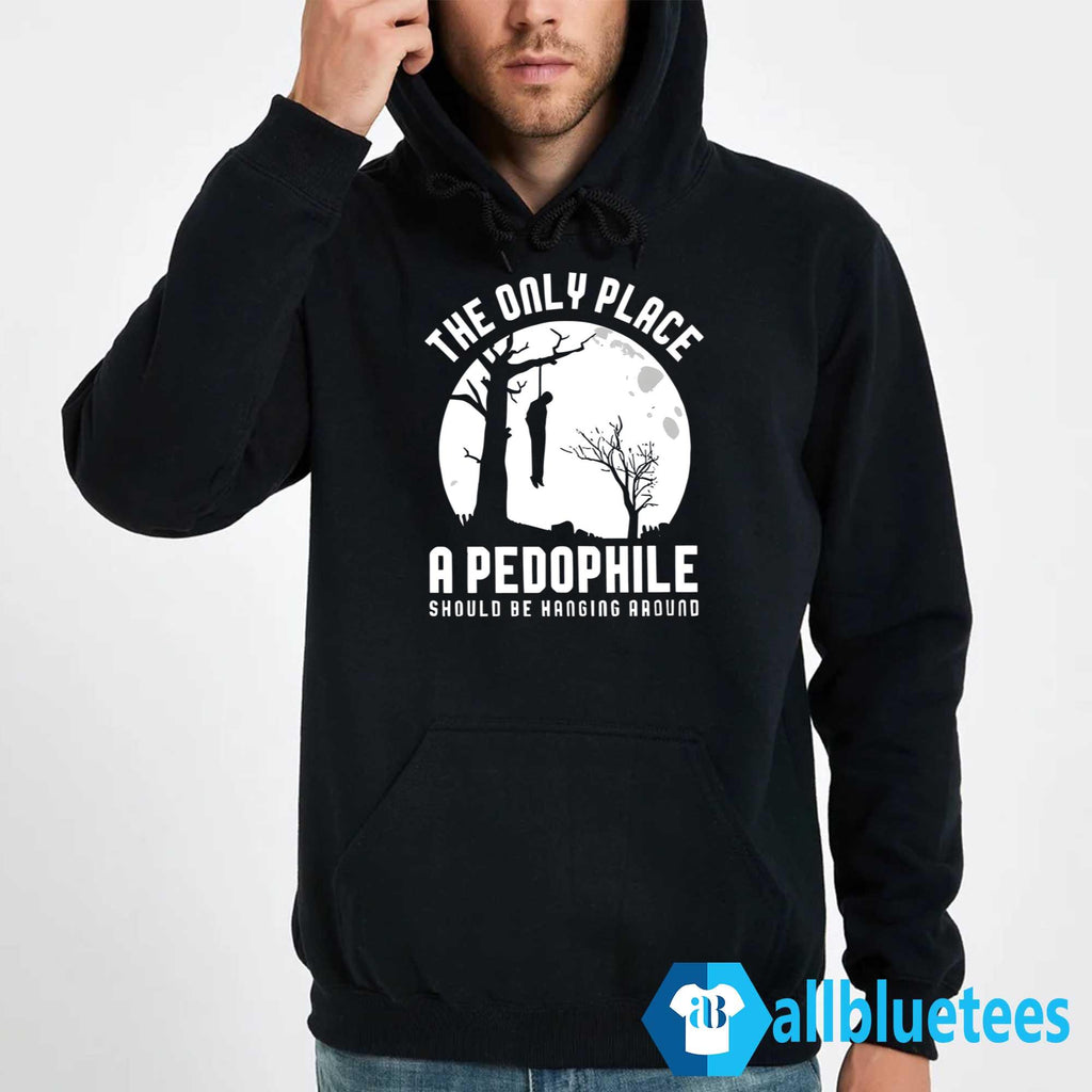 The Only Place A Pedophile Should Be Hanging Around Shirt