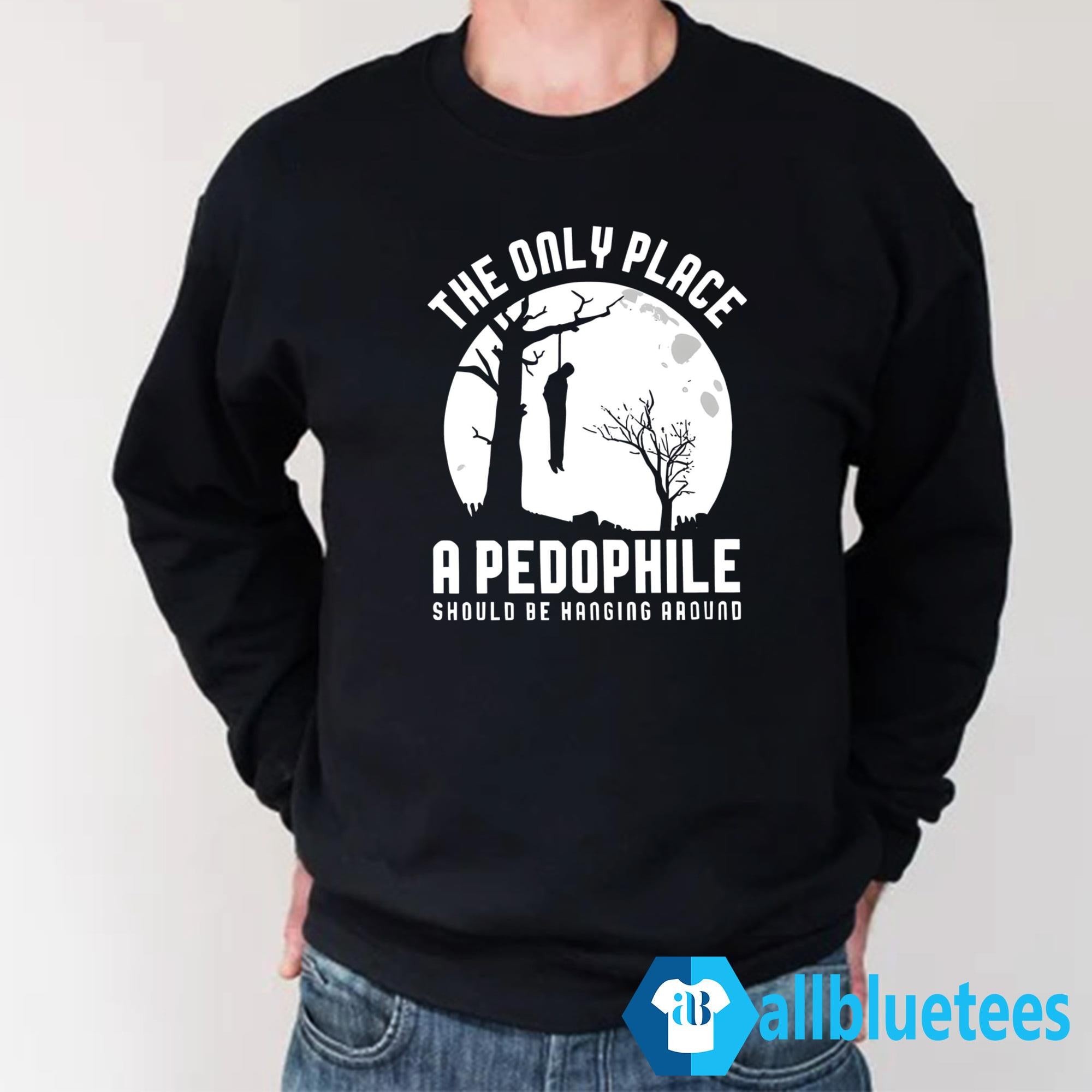 The Only Place A Pedophile Should Be Hanging Around Shirt