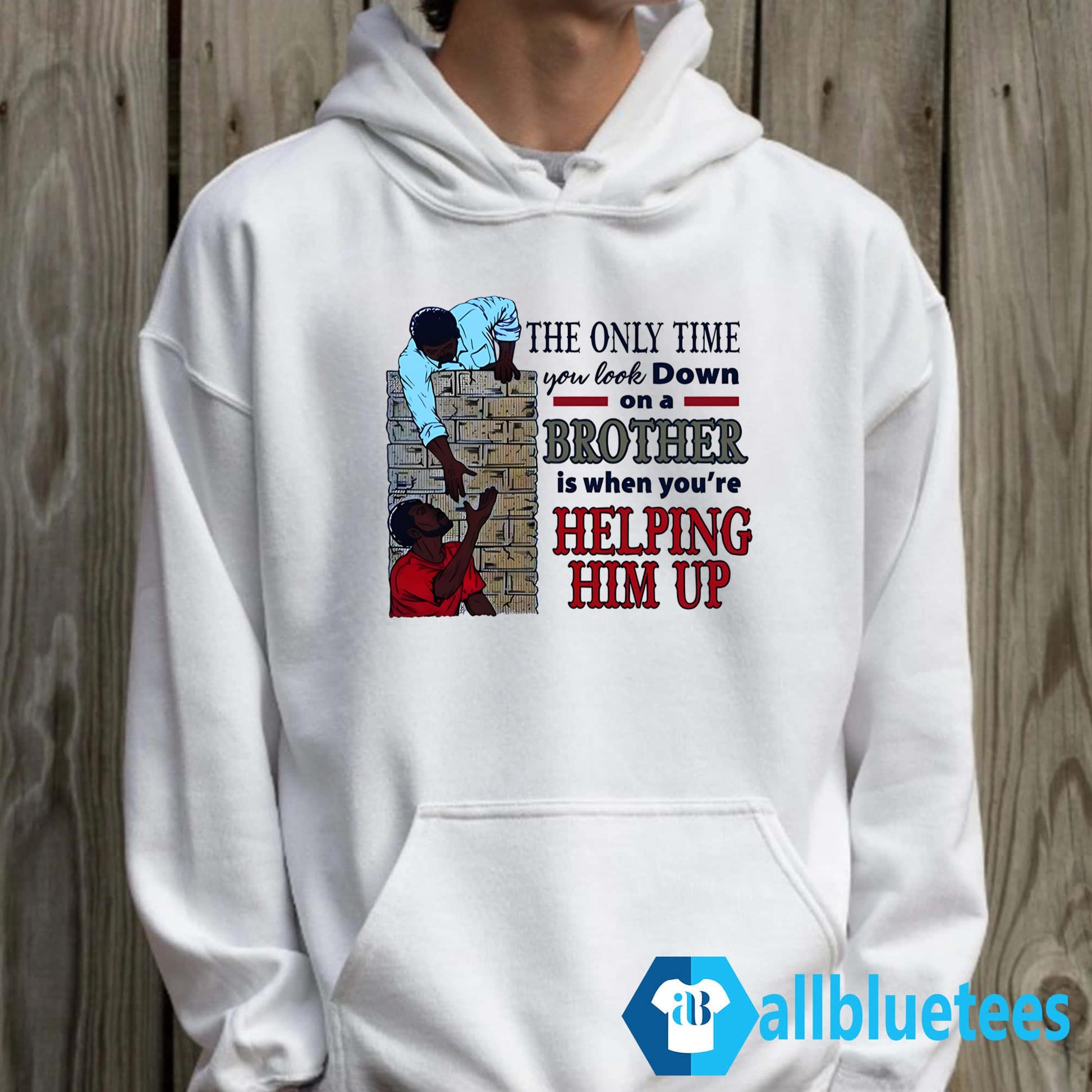 The Only Time You Look Down On A Brother Is When You’re Helping Him Up Shirt