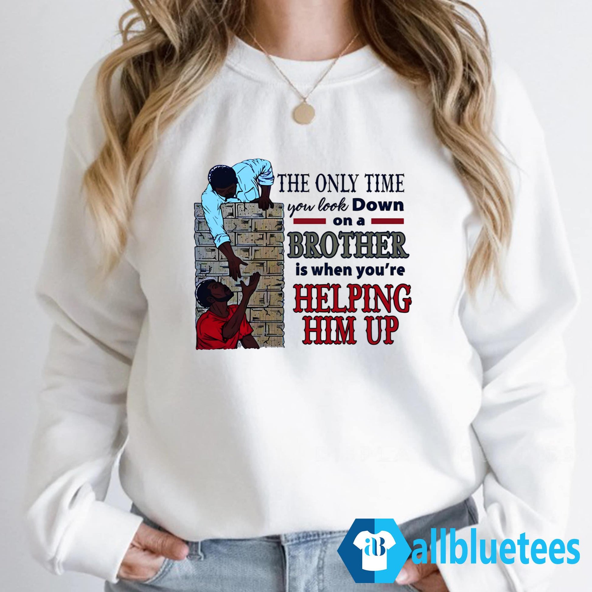 The Only Time You Look Down On A Brother Is When You’re Helping Him Up Shirt