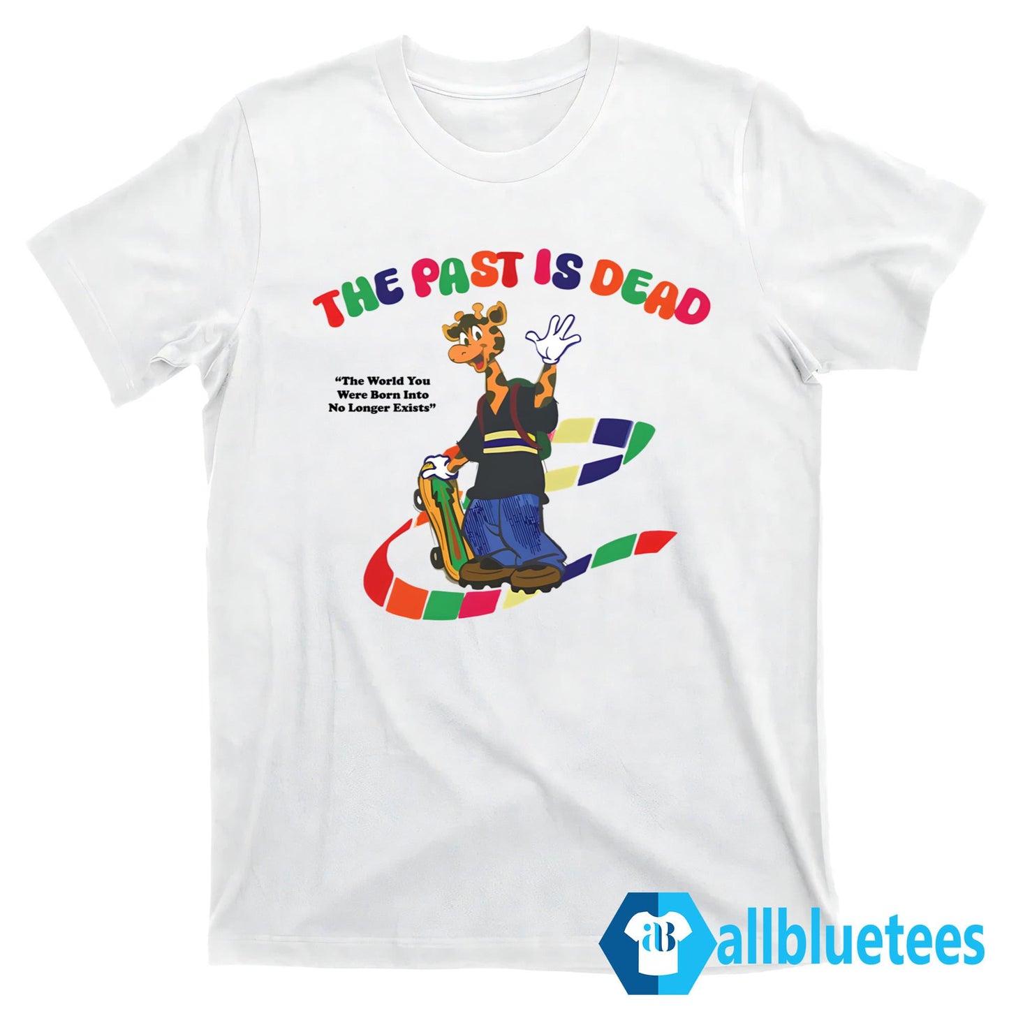 The Past Is Dead The World You Were Born Into No Longer Exists Shirt