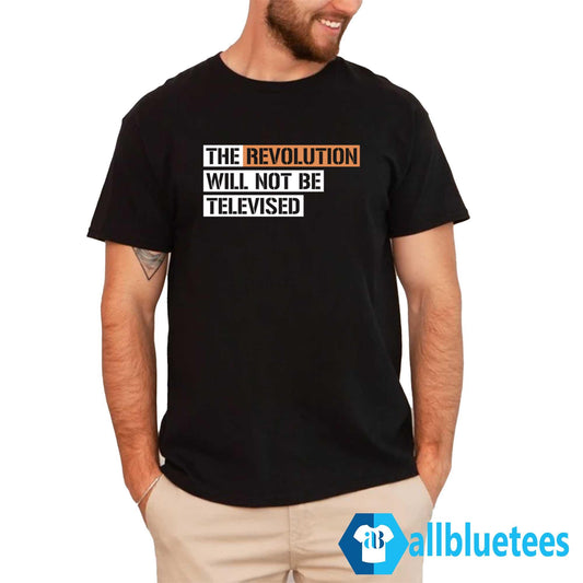 The Revolution Will Not Be Televised Shirt