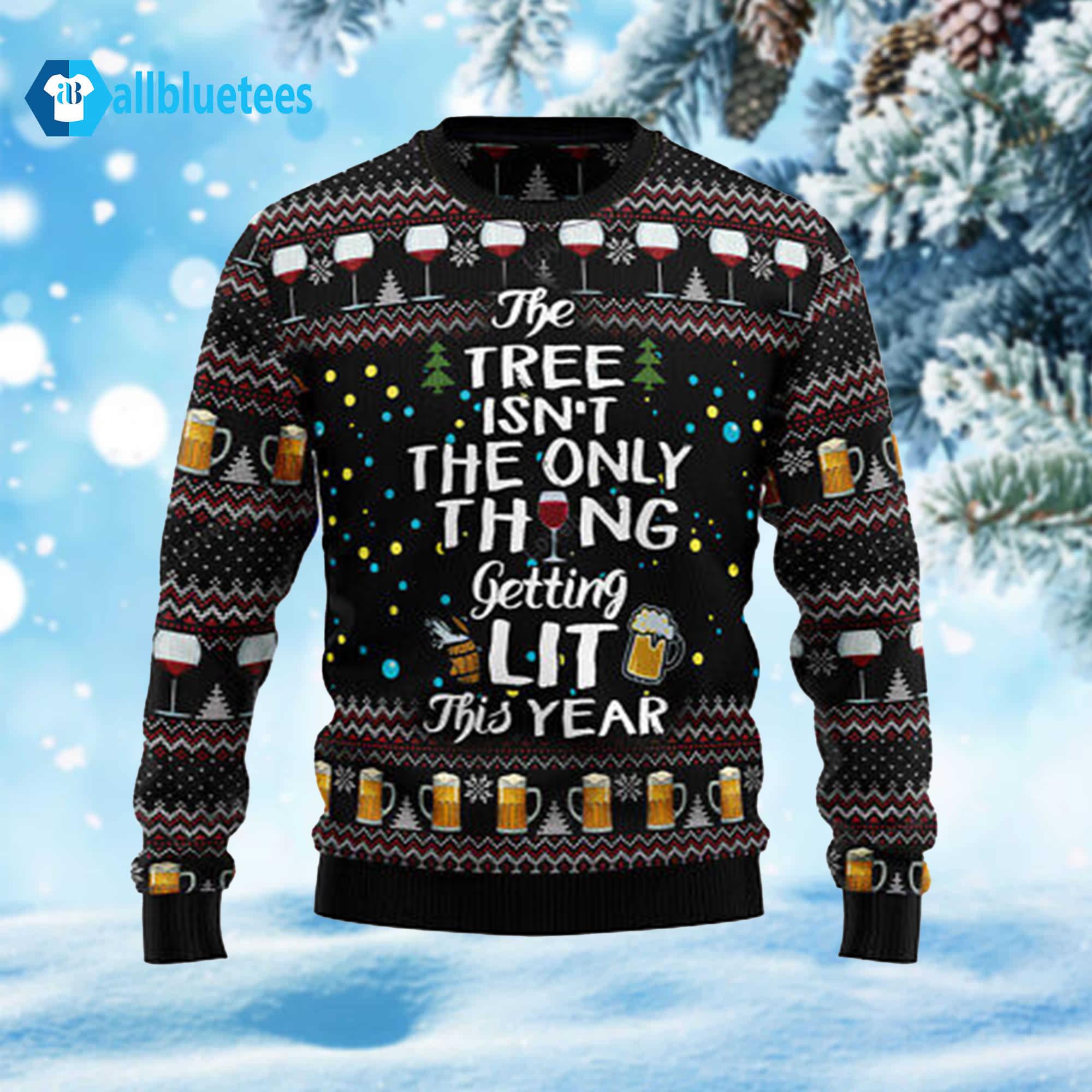 The Tree Isn’t The Only Thing Getting Lit Ugly Christmas Sweater