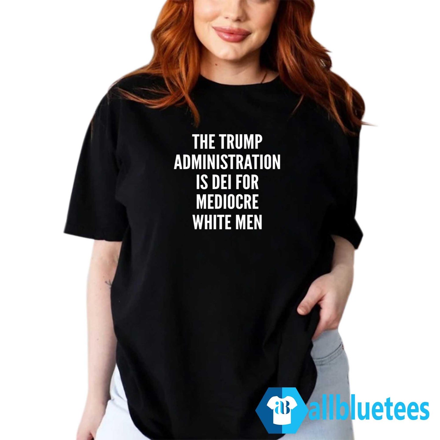 The Trump Administration Is DEI For Mediocre White Men Shirt