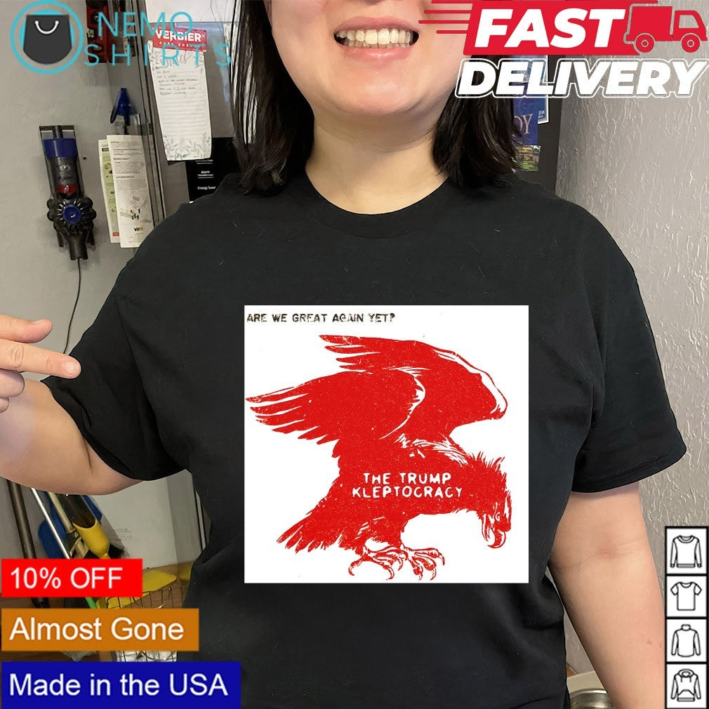 The Trump Kleptocracy eagle are we great again yet shirt