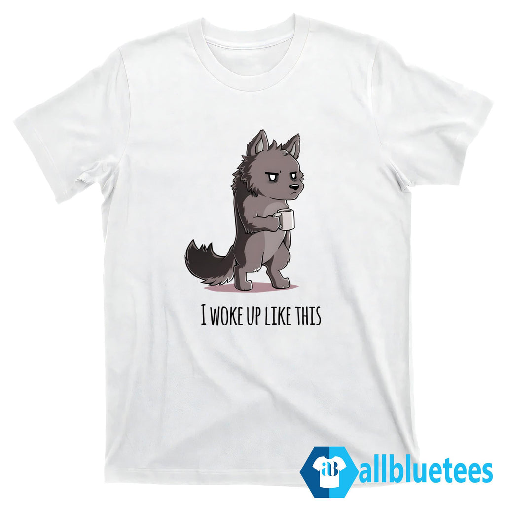 The Wolf I Woke Up Like This Shirt
