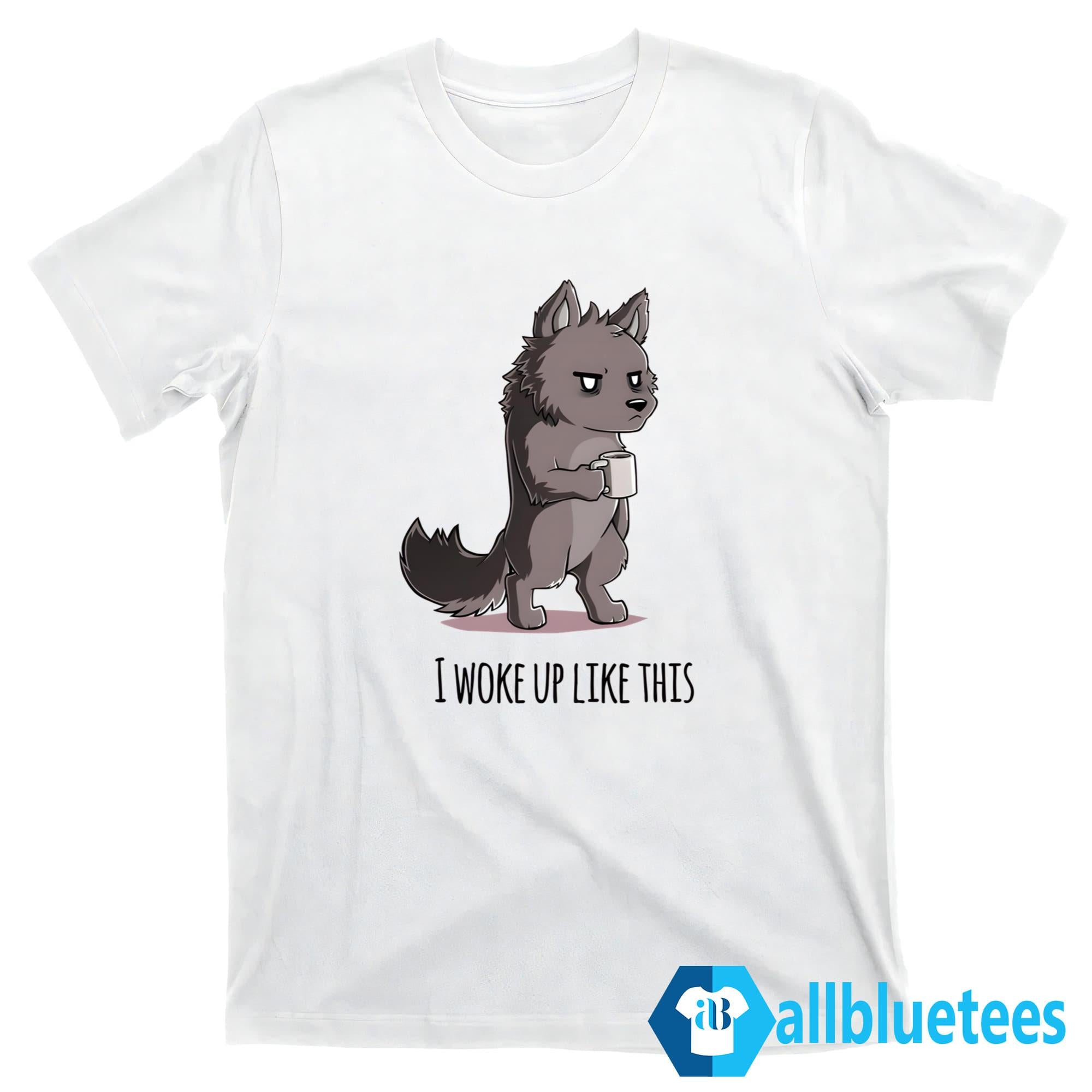 The Wolf I Woke Up Like This Shirt