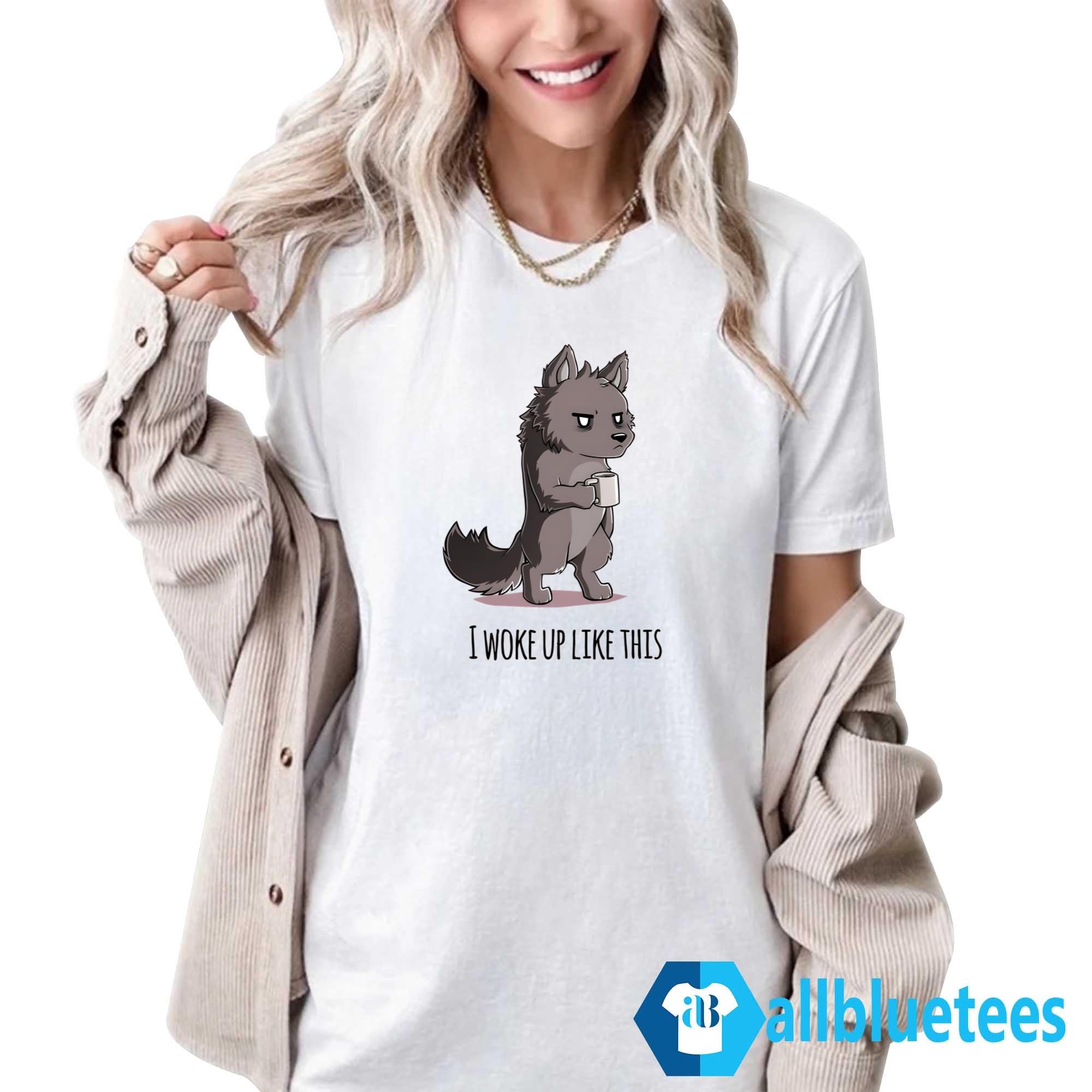 The Wolf I Woke Up Like This Shirt