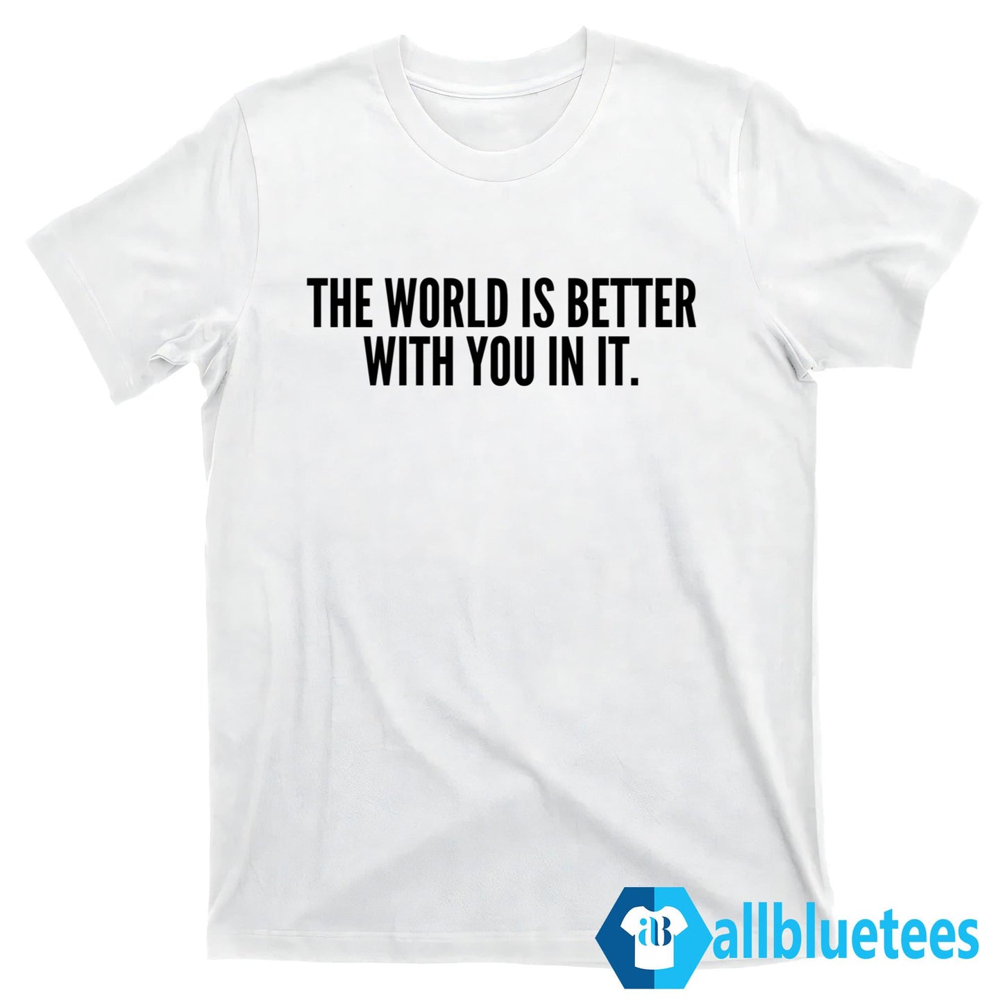 The World Is Better With You In It Shirt