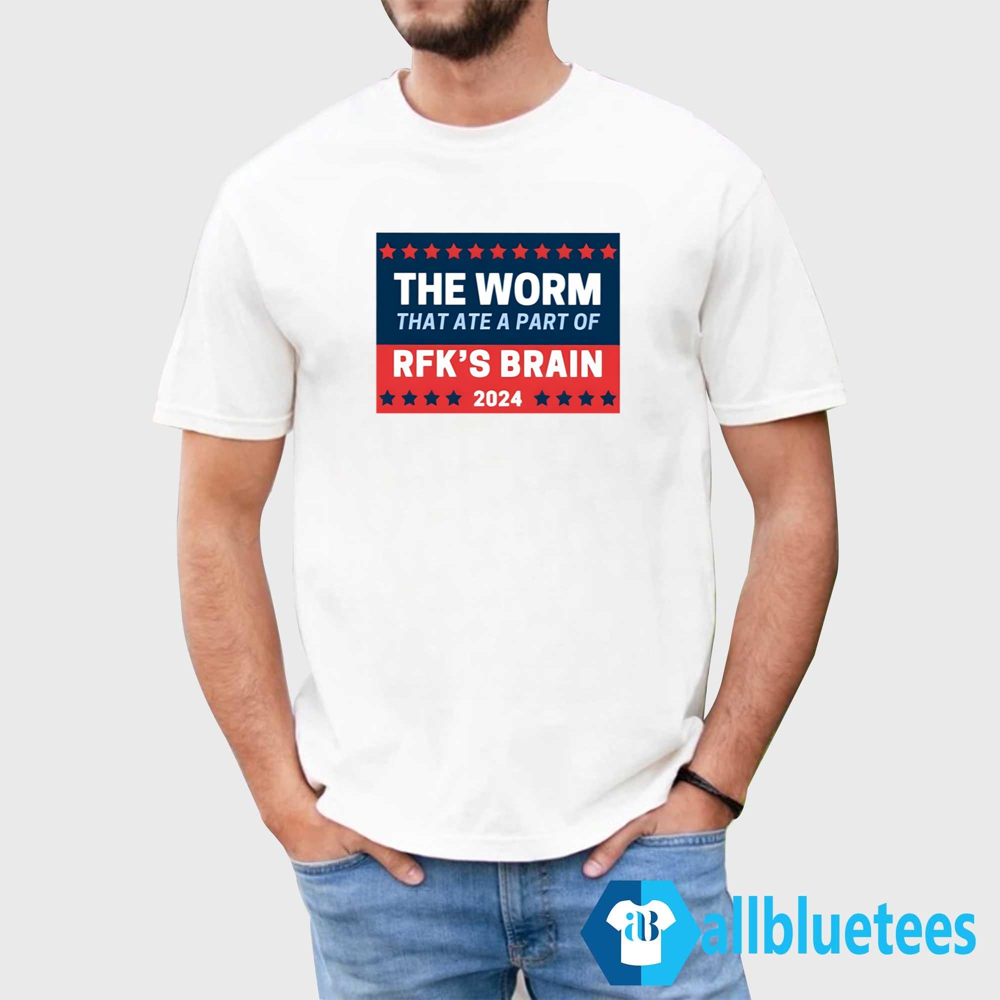 The Worm That Ate A Part Of RFK’s Brain 2024 Shirt