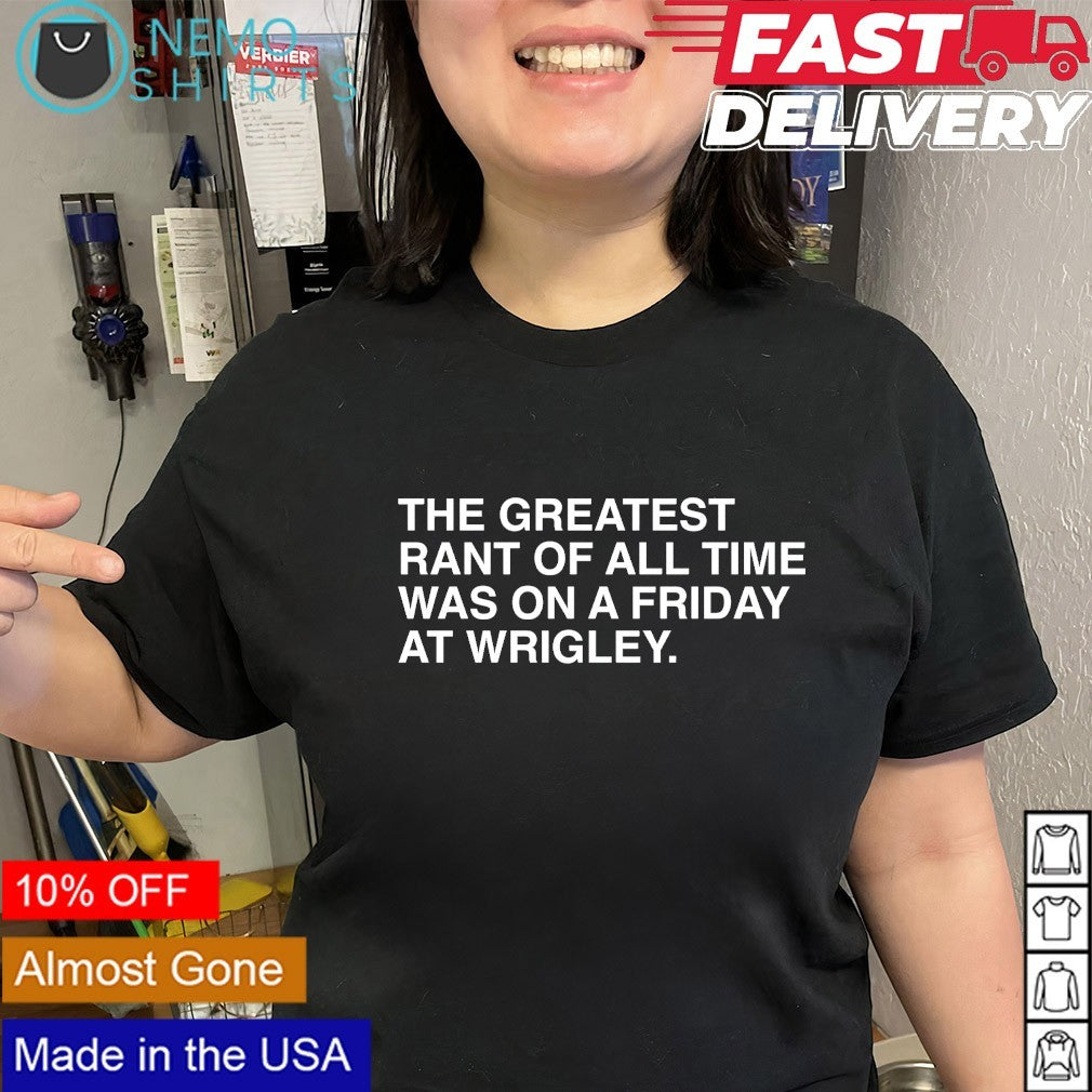 The greatest rant of all time was on a Friday at Wrigley Chicago Cubs shirt