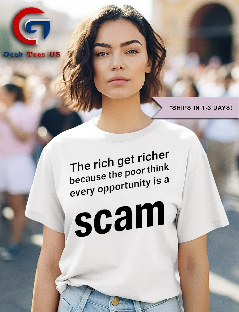 The rich get richer because the poor think every opportunity is a scam shirt