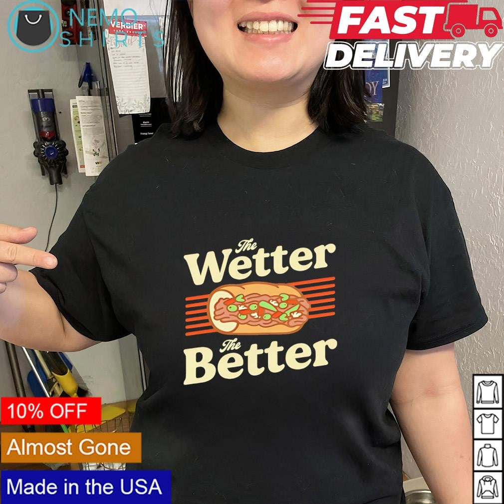 The wetter the better Chicago Italian beef shirt