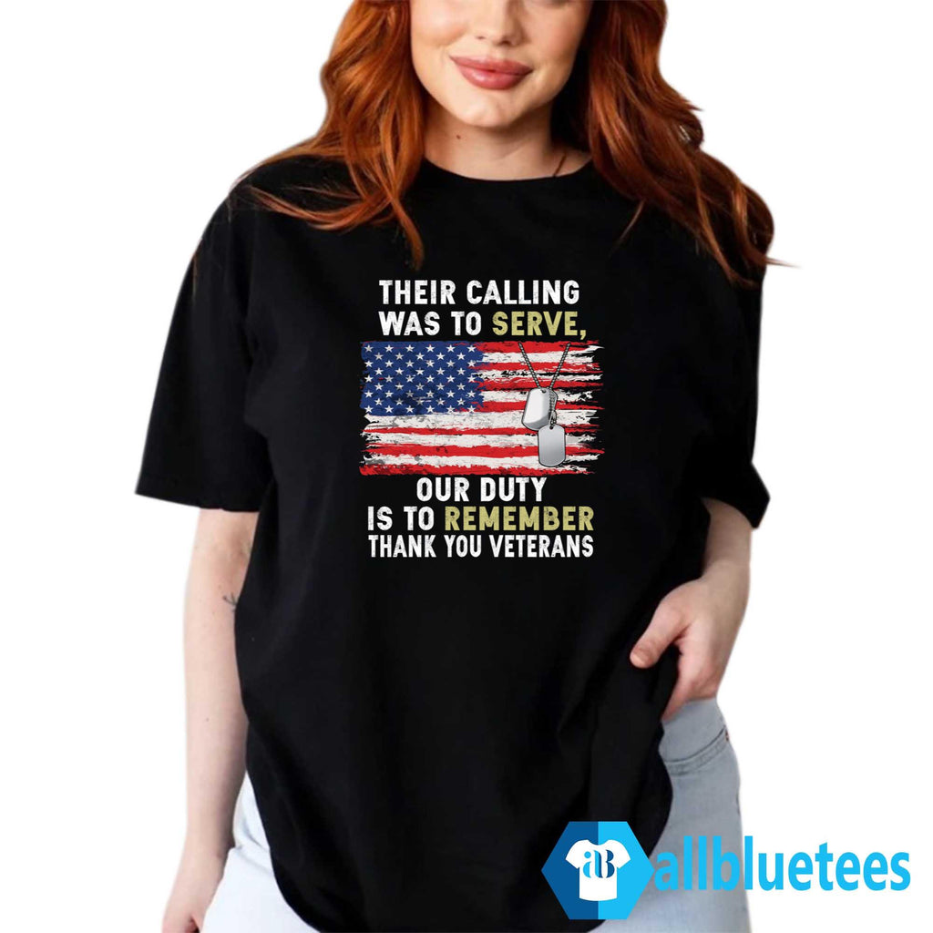 Their Calling Was To Serve Our Duty Is To Remember Thank You Veterans Shirt