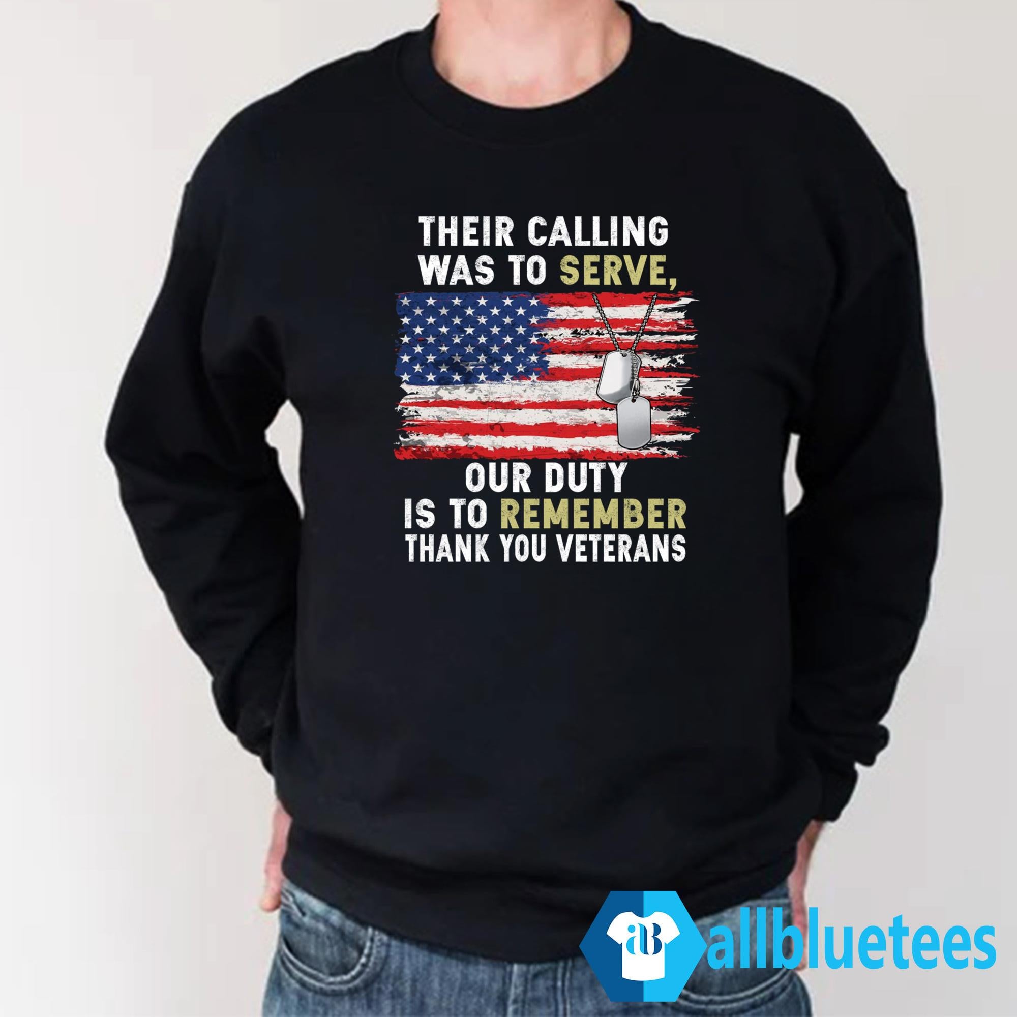 Their Calling Was To Serve Our Duty Is To Remember Thank You Veterans Shirt
