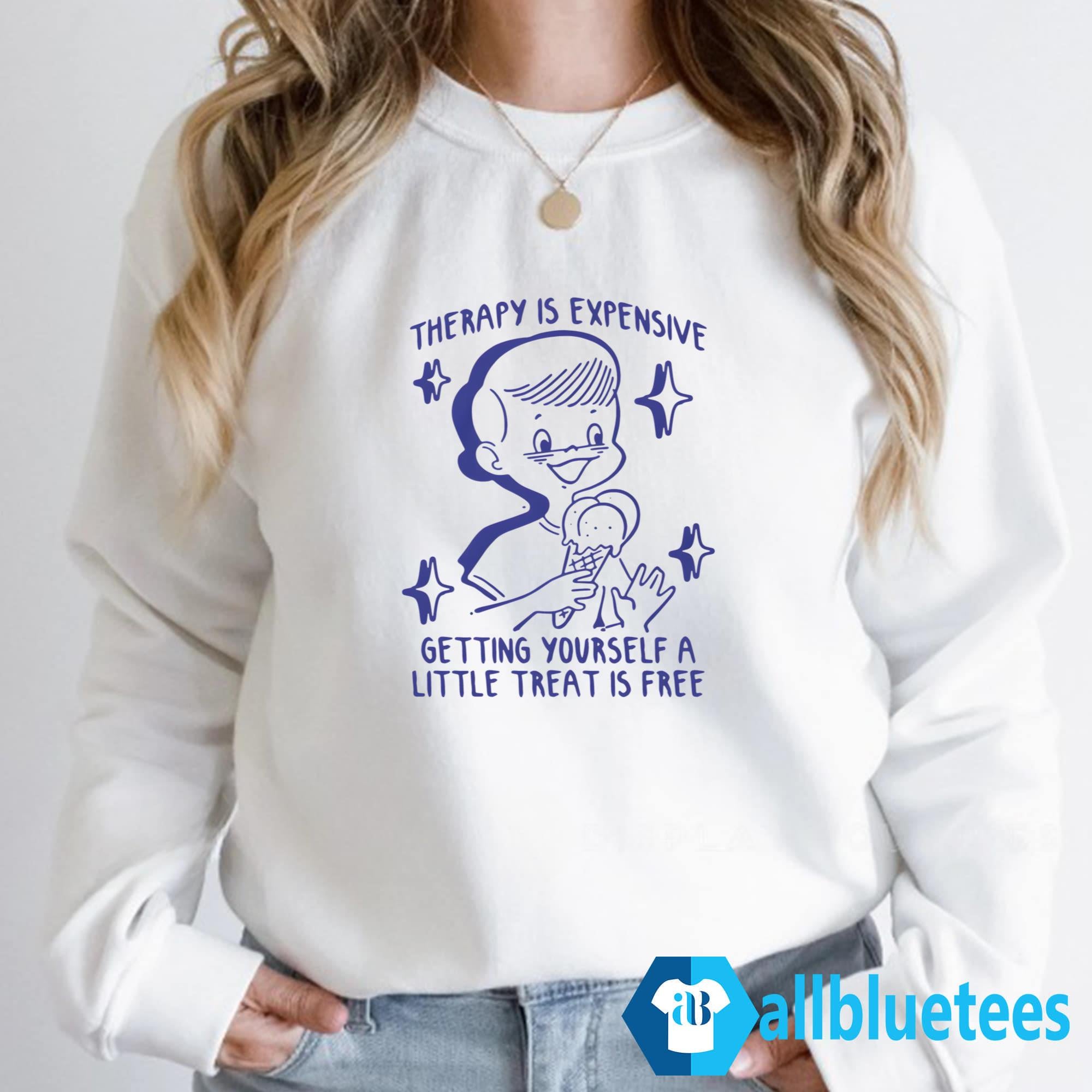 Therapy Is Expensive Getting Yourself A Little Treat Is Free Shirt