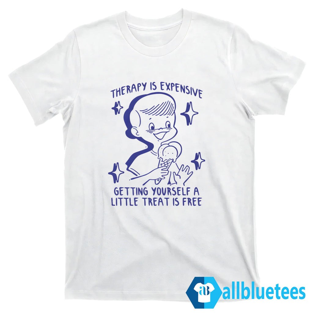 Therapy Is Expensive Getting Yourself A Little Treat Is Free Shirt