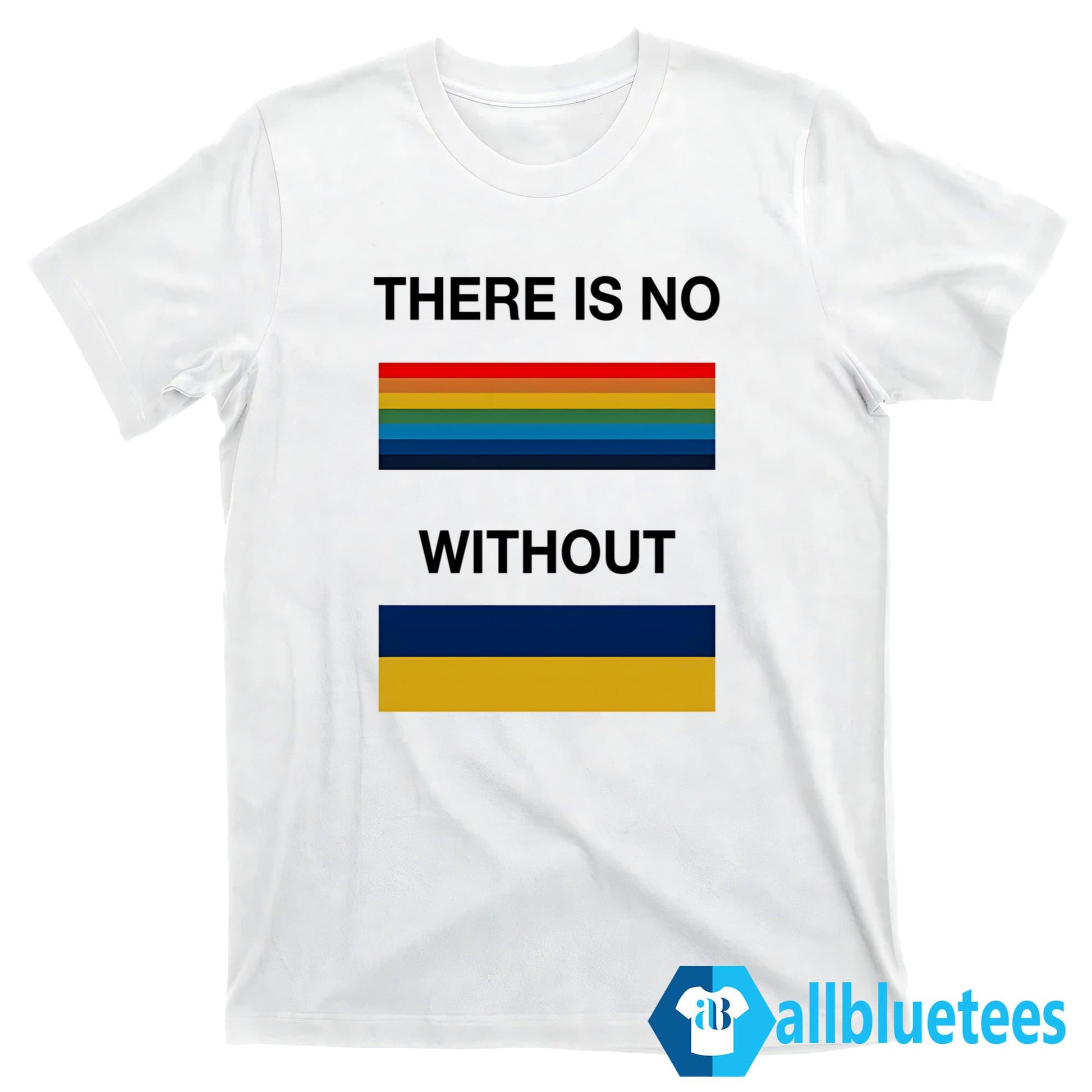 There Is No Rainbow Without Yellow And Blue Shirt
