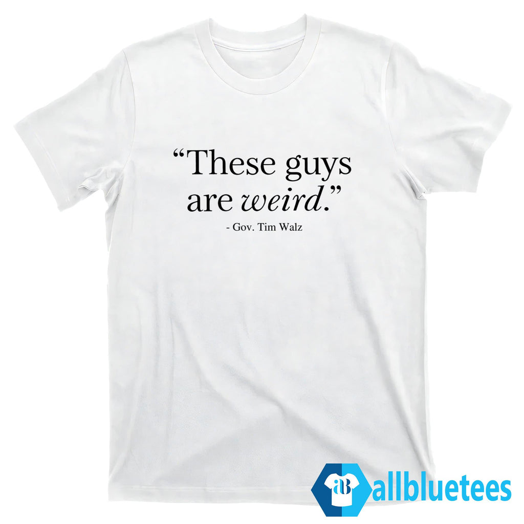 These Guys Are Weird Gov. Tim Walz Shirt