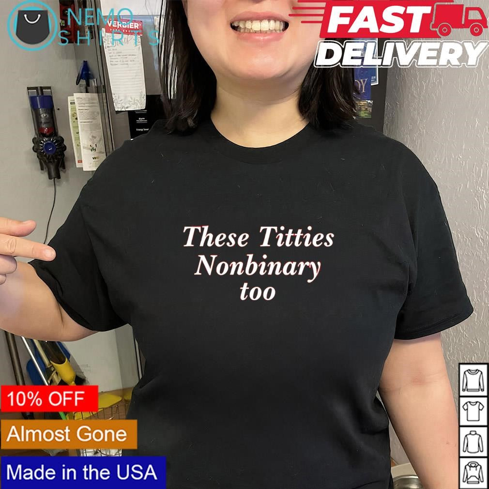 These titties non binary too text shirt