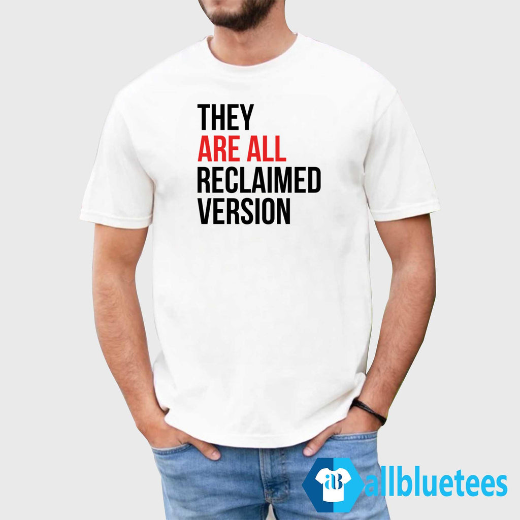 They Are All Reclaimed Version Shirt