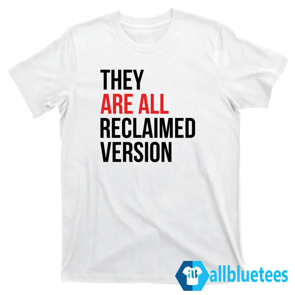 They Are All Reclaimed Version Shirt